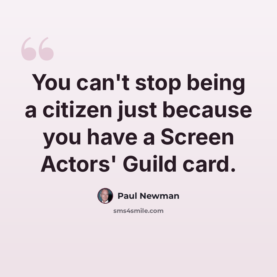 “You can't stop being a citizen just because you have a Screen Actors' Guild card.” quote by Paul Newman