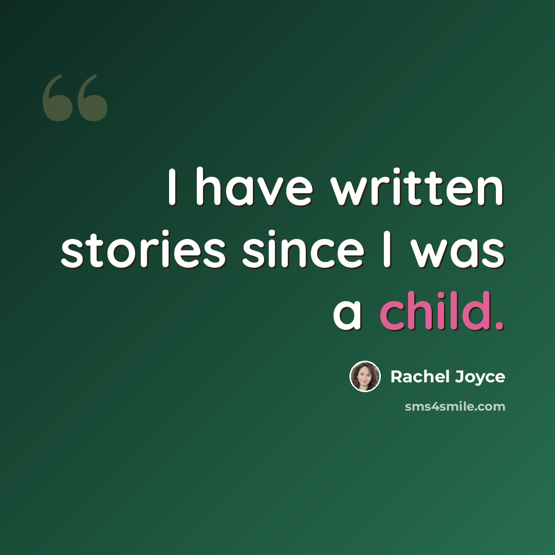 “I have written stories since I was a child.” quote by Rachel Joyce