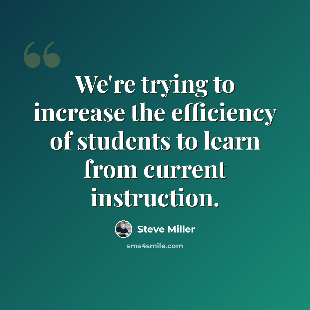 “We're trying to increase the efficiency of students to learn from current instruction.” quote by Steve Miller