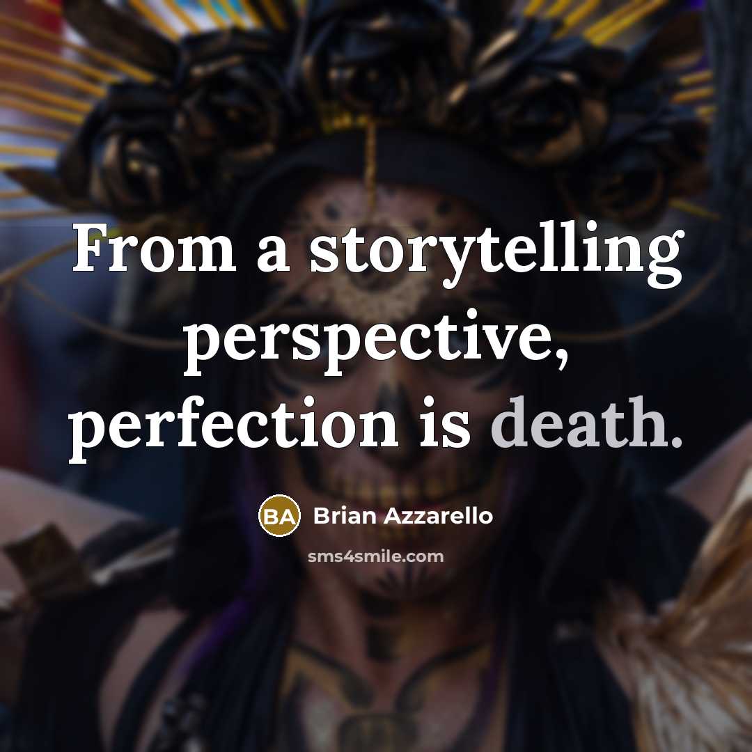 “From a storytelling perspective, perfection is death.” quote by Brian Azzarello