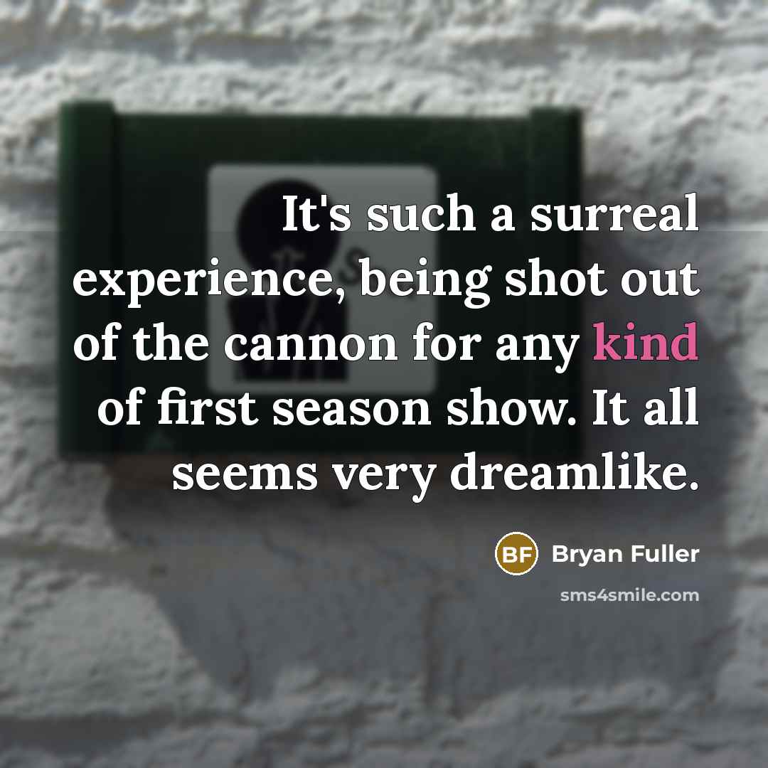 “It's such a surreal experience, being shot out of the cannon for any kind of first season show. It all seems very dreamlike.” quote by Bryan Fuller
