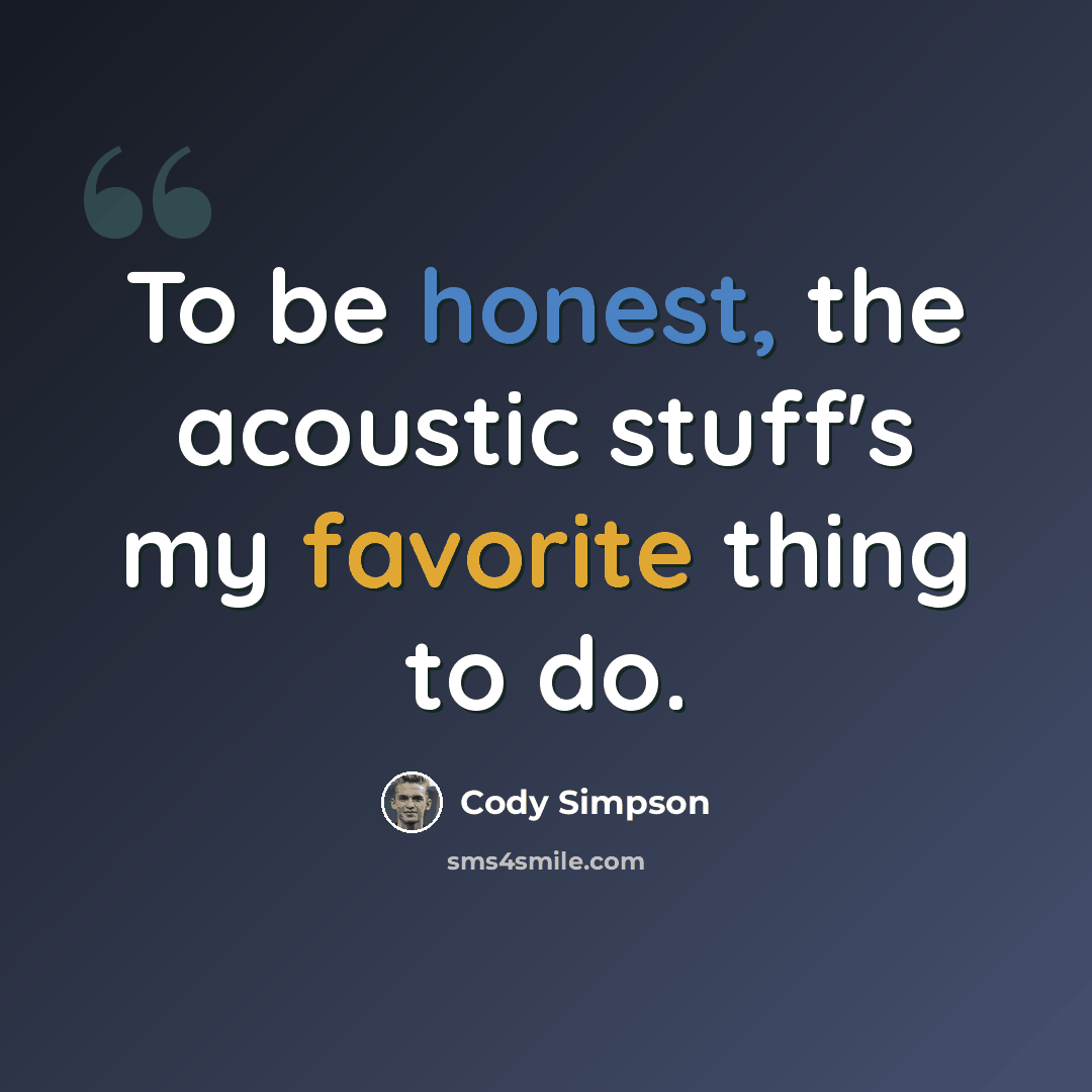 “To be honest, the acoustic stuff's my favorite thing to do.” quote by Cody Simpson