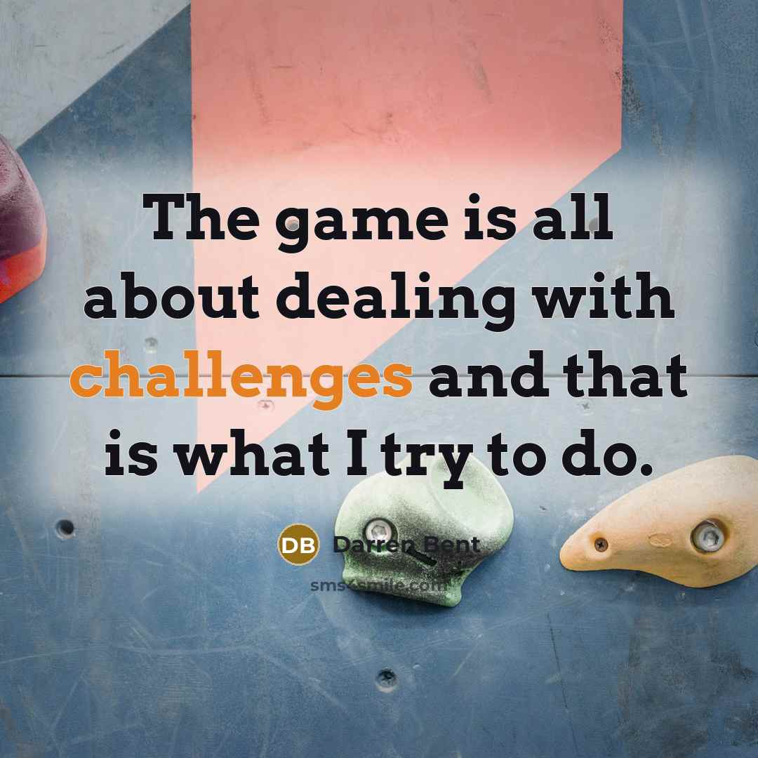 “The game is all about dealing with challenges and that is what I try to do.” quote by Darren Bent