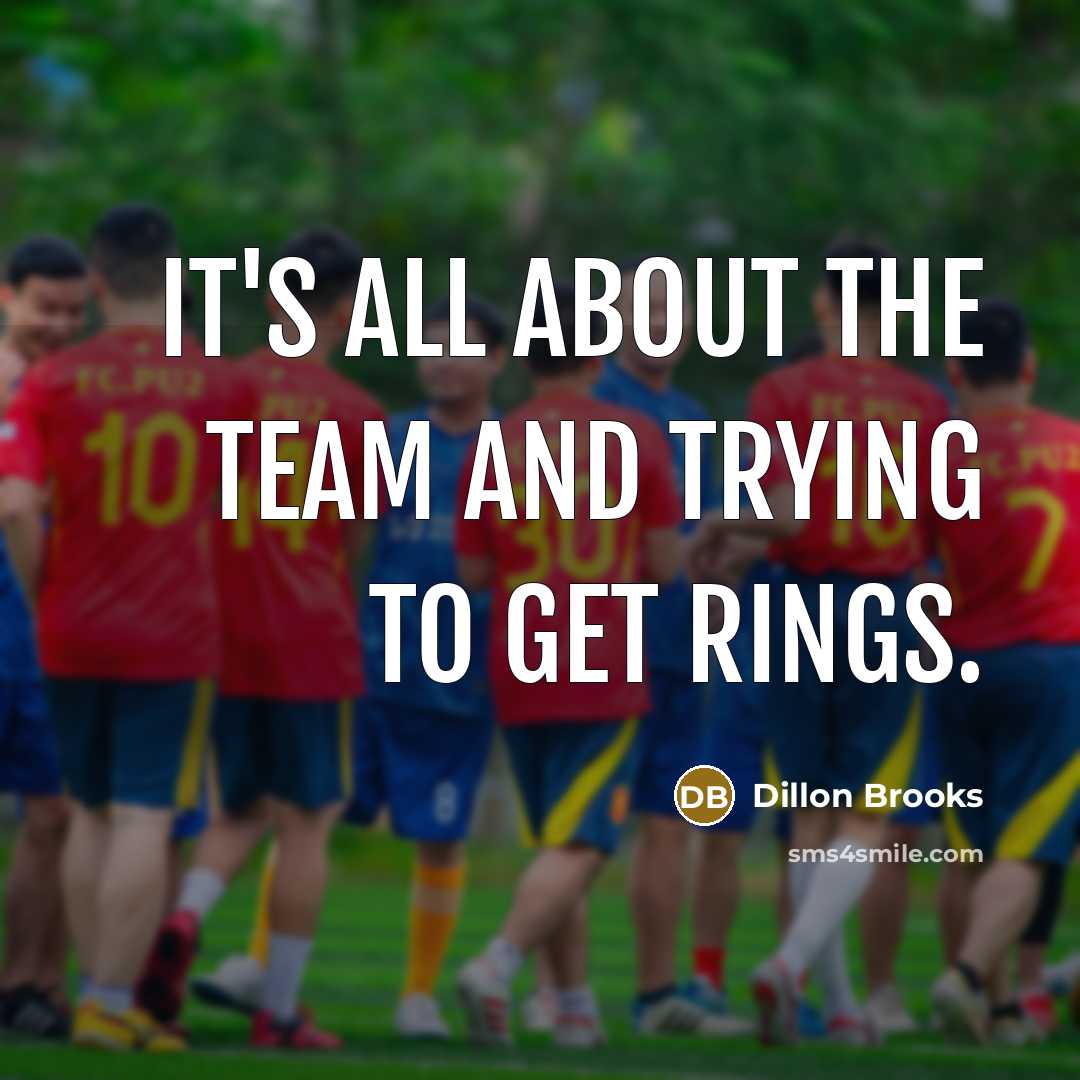 “It's all about the team and trying to get rings.” quote by Dillon Brooks