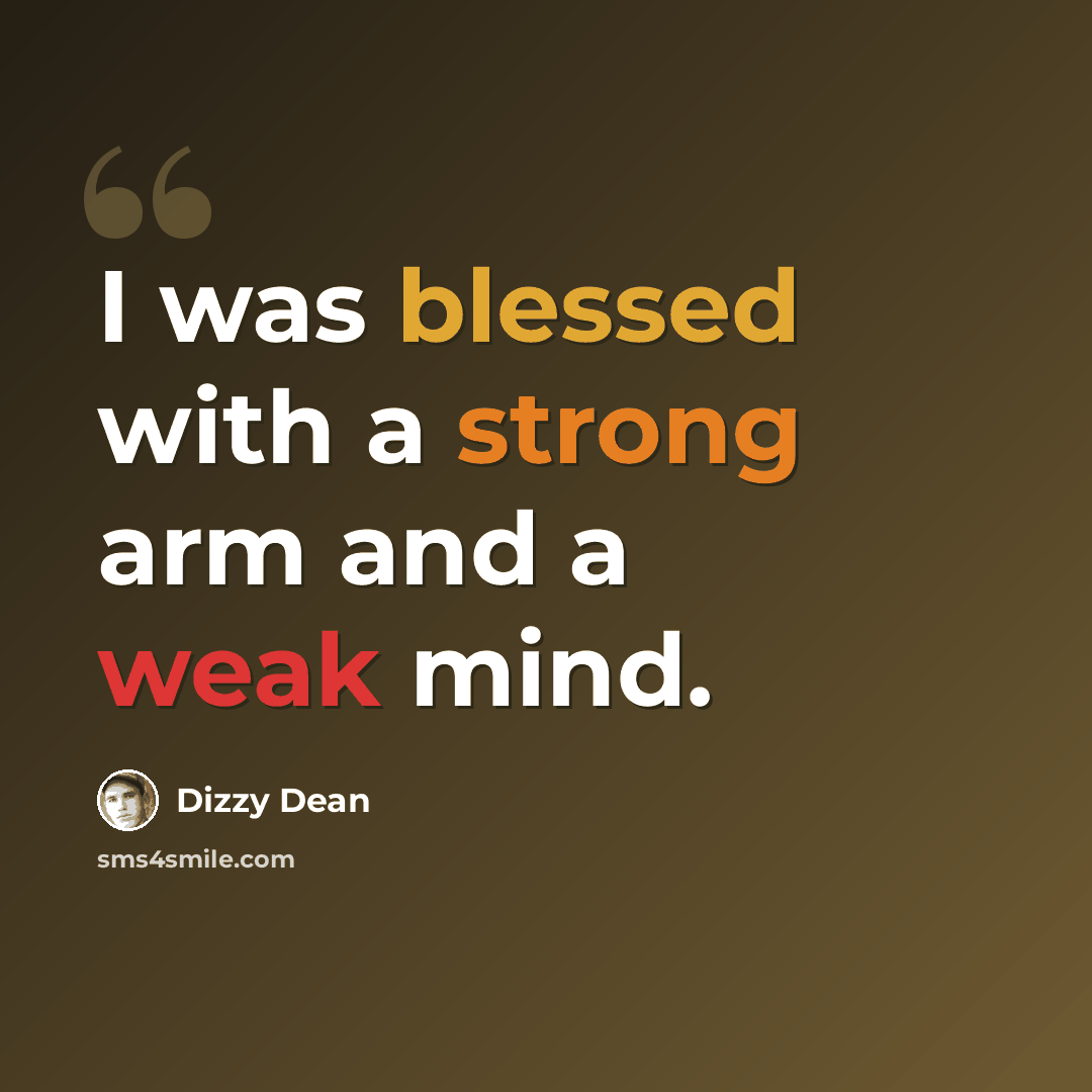 “I was blessed with a strong arm and a weak mind.” quote by Dizzy Dean