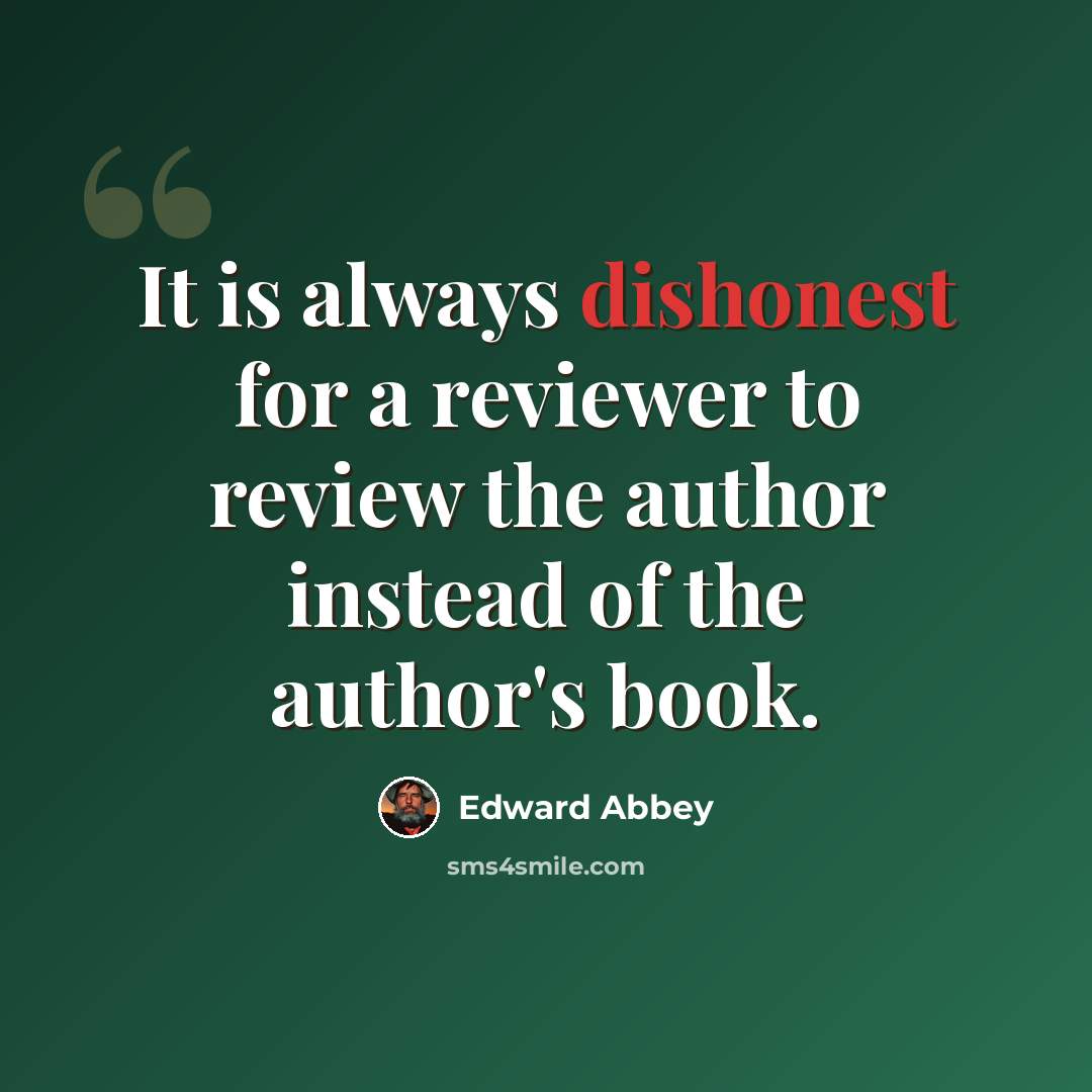 “It is always dishonest for a reviewer to review the author instead of the author's book.” quote by Edward Abbey