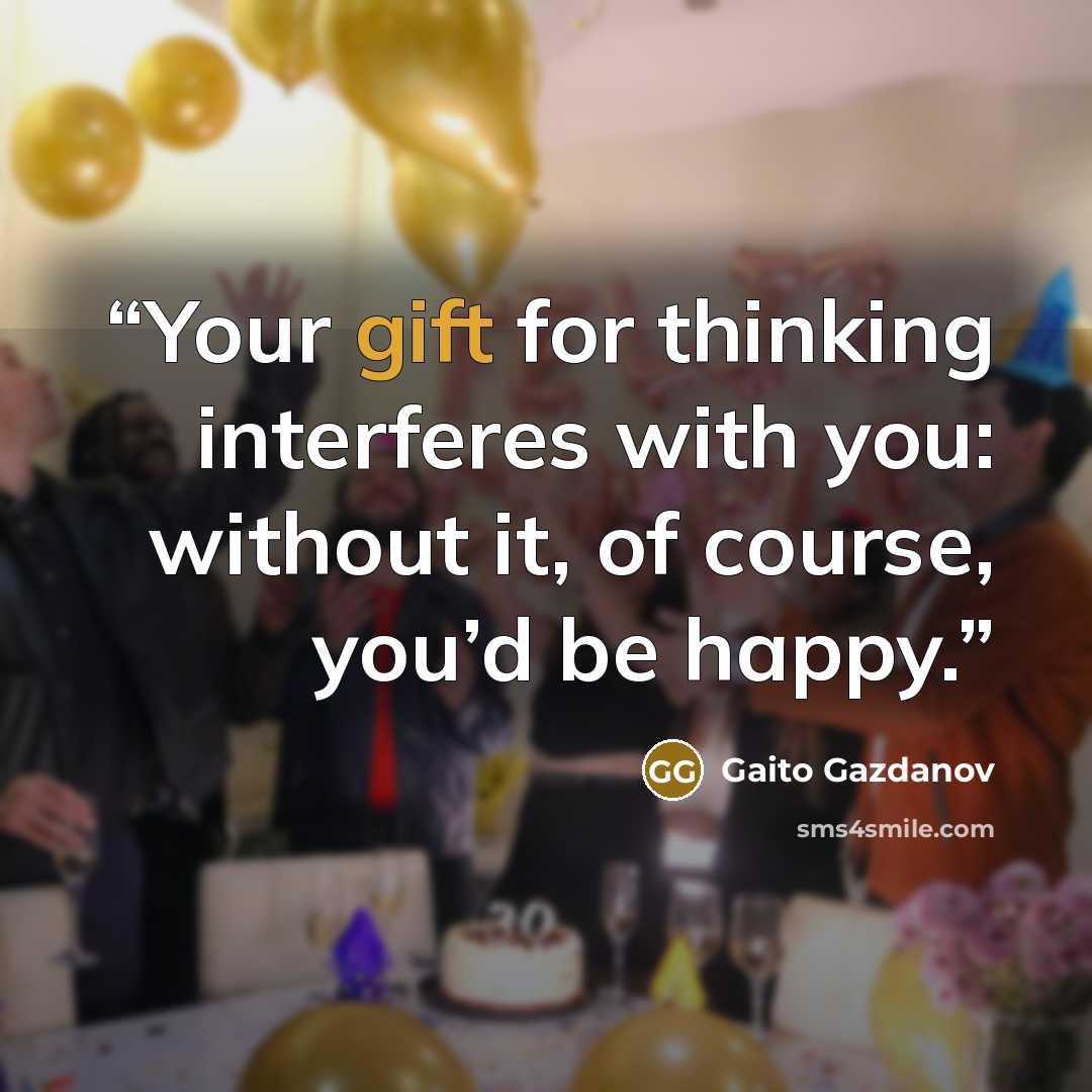 “Your gift for thinking interferes with you: without it, of course, you’d be happy.” quote by Gaito Gazdanov