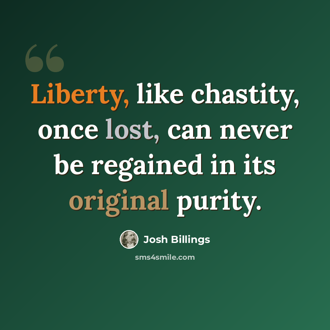 “Liberty, like chastity, once lost, can never be regained in its original purity.” quote by Josh Billings