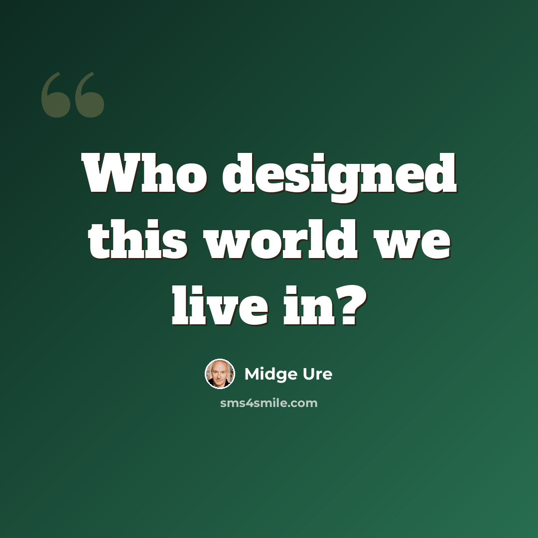 “Who designed this world we live in?” quote by Midge Ure
