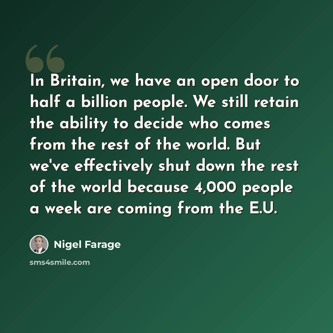 “In Britain, we have an open door to half a billion people. We still retain the ability to decide who comes from the rest of the world. But we've effectively shut down the rest of the world because 4,000 people a week are coming from the E.U.” quote by Nigel Farage