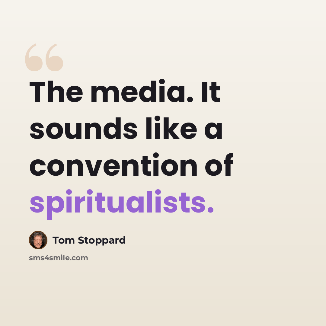 “The media. It sounds like a convention of spiritualists.” quote by Tom Stoppard