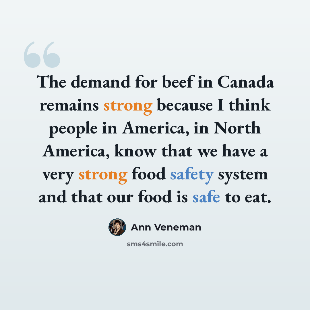 “The demand for beef in Canada remains strong because I think people in America, in North America, know that we have a very strong food safety system and that our food is safe to eat.” quote by Ann Veneman