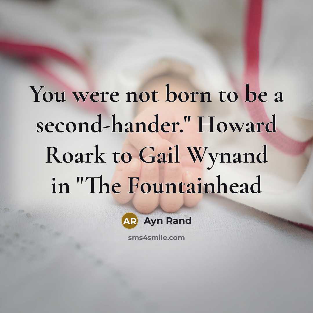 “You were not born to be a second-hander." Howard Roark to Gail Wynand in "The Fountainhead” quote by Ayn Rand