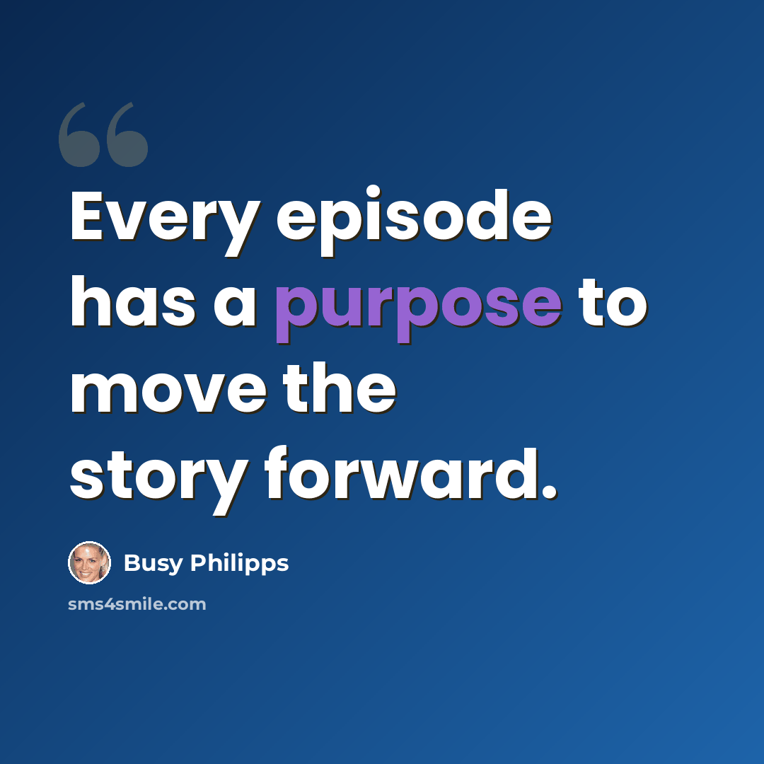 “Every episode has a purpose to move the story forward.” quote by Busy Philipps