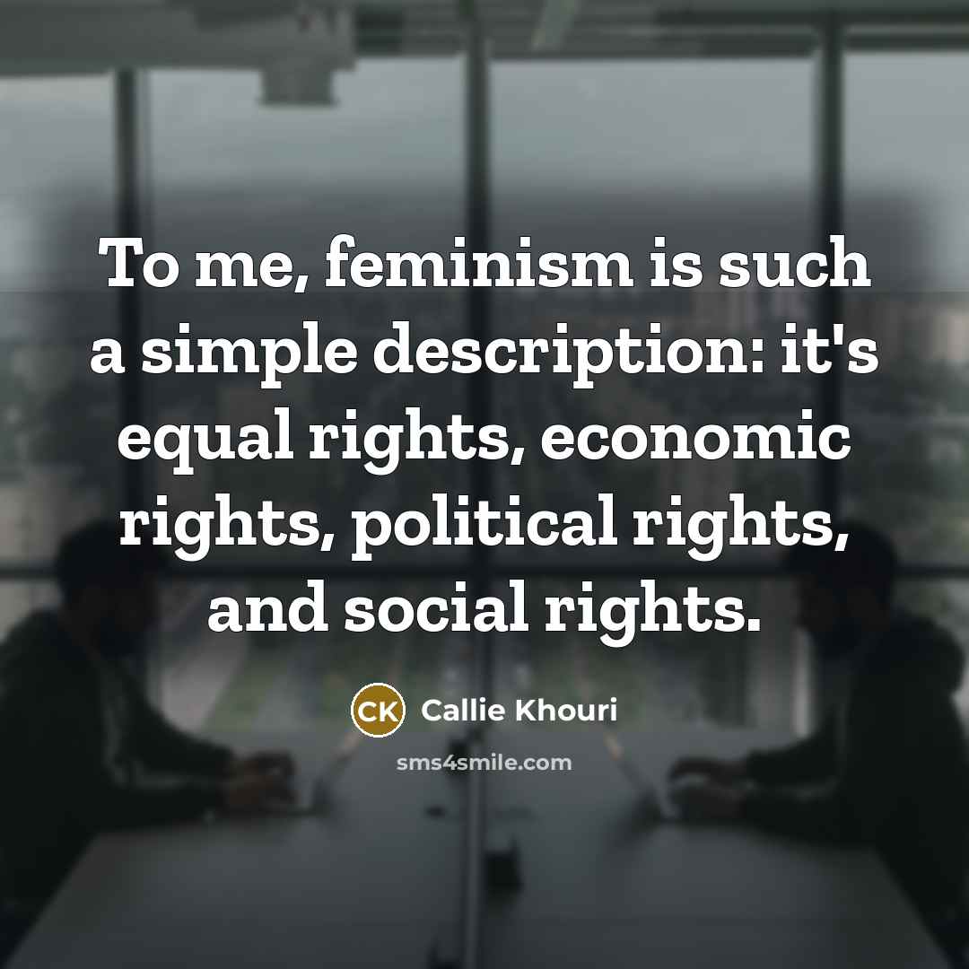 “To me, feminism is such a simple description: it's equal rights, economic rights, political rights, and social rights.” quote by Callie Khouri