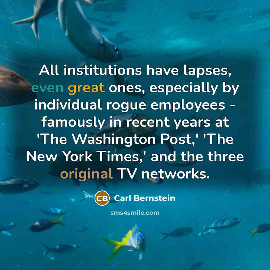 “All institutions have lapses, even great ones, especially by individual rogue employees - famously in recent years at 'The Washington Post,' 'The New York Times,' and the three original TV networks.” quote by Carl Bernstein