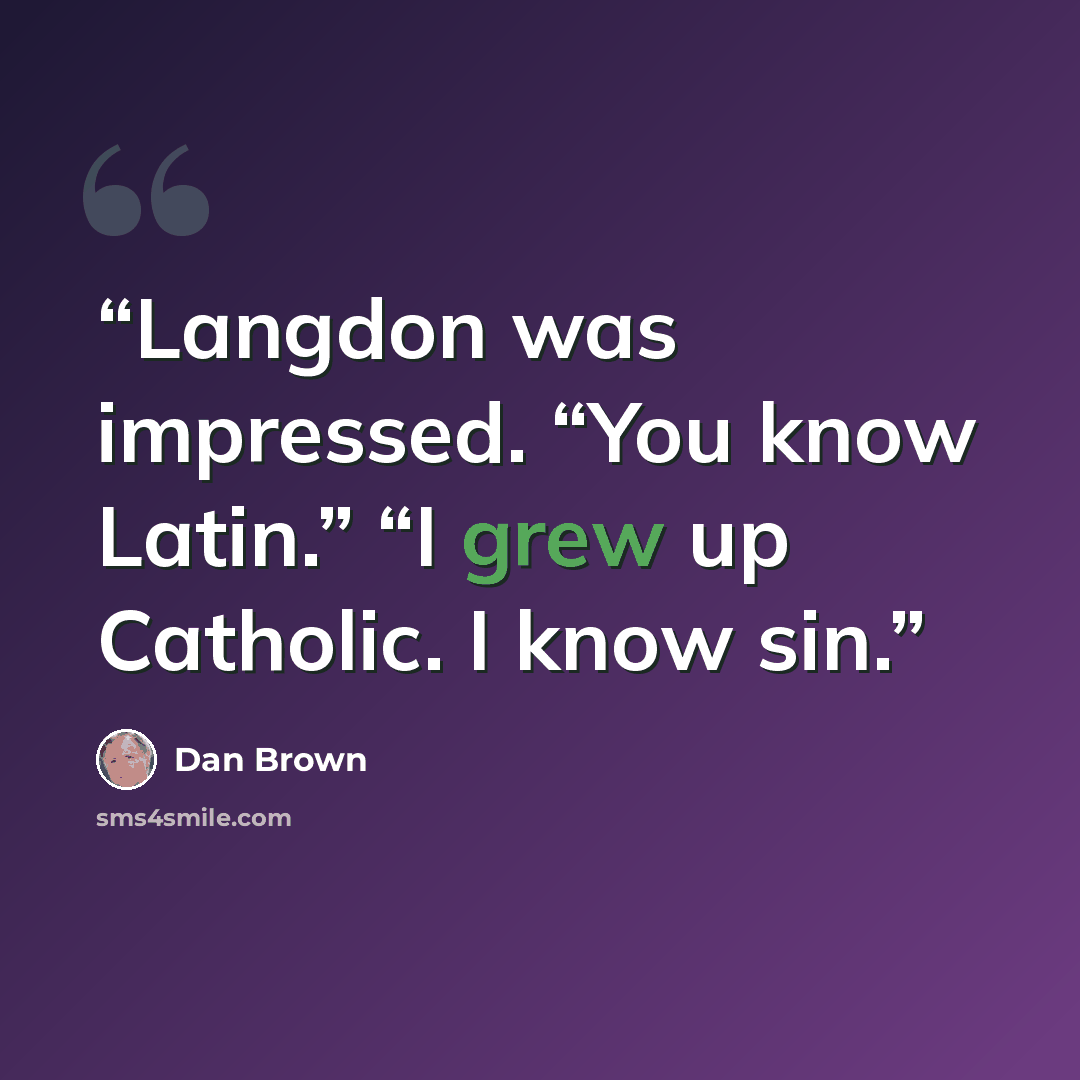 “Langdon was impressed. “You know Latin.” “I grew up Catholic. I know sin.” quote by Dan Brown