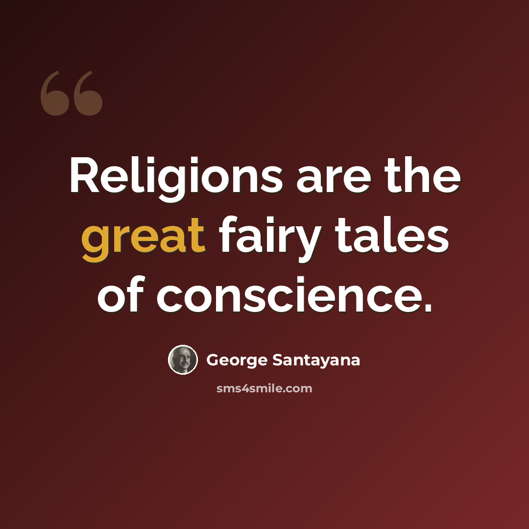 “Religions are the great fairy tales of conscience.” quote by George Santayana