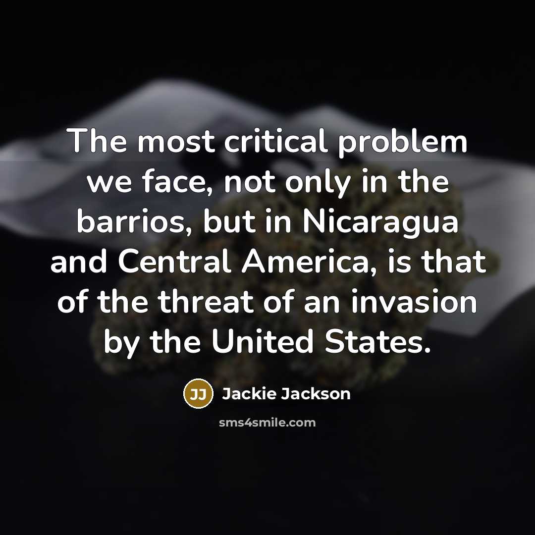 “The most critical problem we face, not only in the barrios, but in Nicaragua and Central America, is that of the threat of an invasion by the United States.” quote by Jackie Jackson
