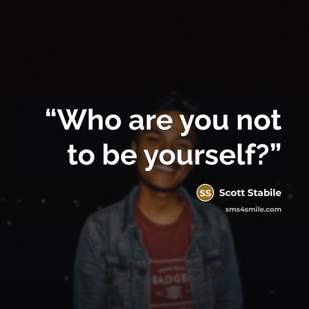 “Who are you not to be yourself?” quote by Scott Stabile