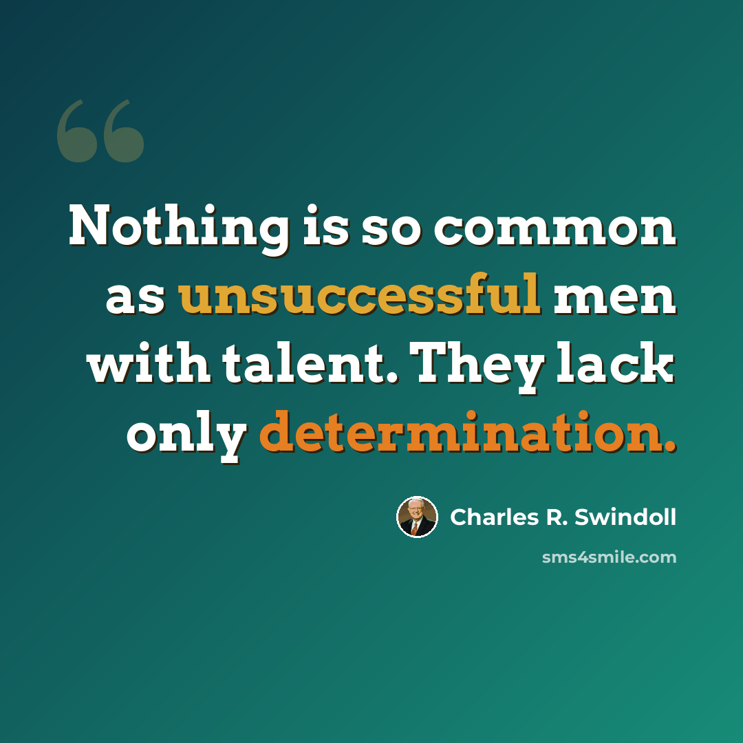 “Nothing is so common as unsuccessful men with talent. They lack only determination.” quote by Charles R. Swindoll