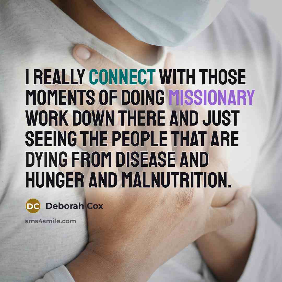 “I really connect with those moments of doing missionary work down there and just seeing the people that are dying from disease and hunger and malnutrition.” quote by Deborah Cox