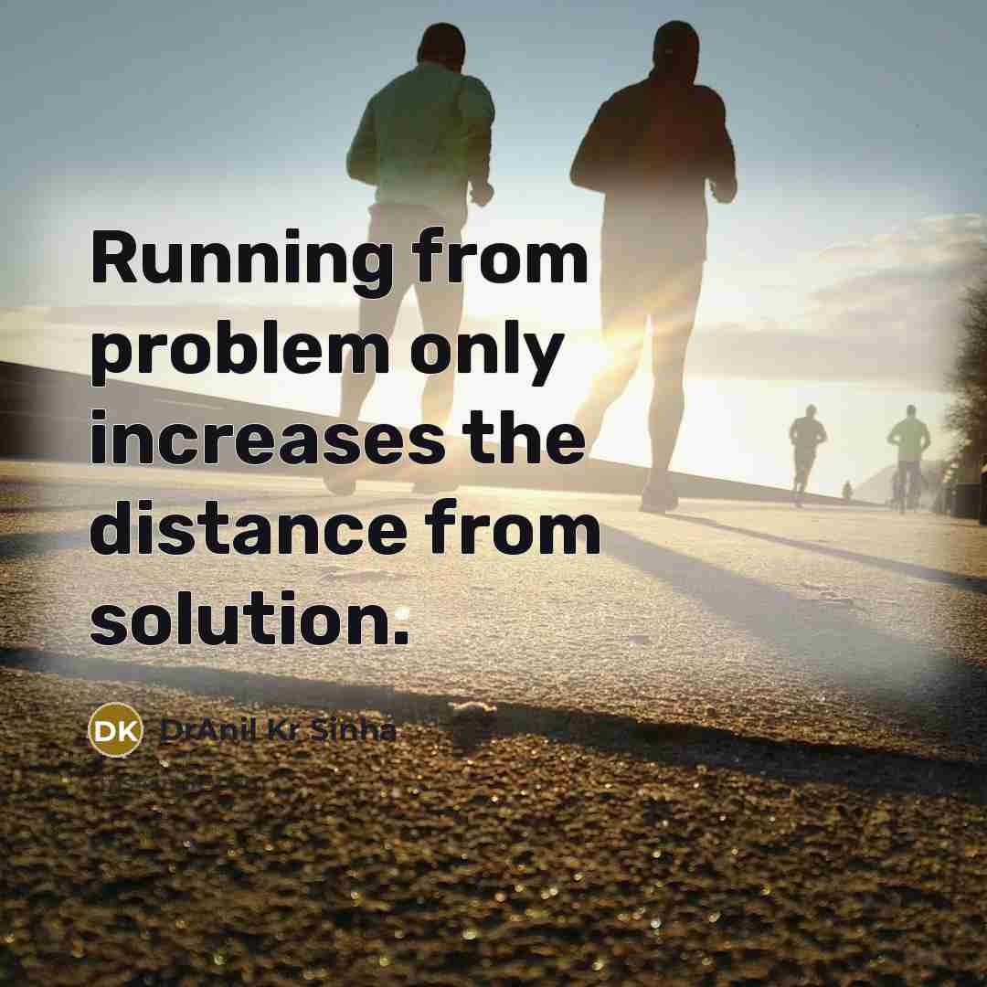 “Running from problem only increases the distance from solution.” quote by DrAnil Kr Sinha