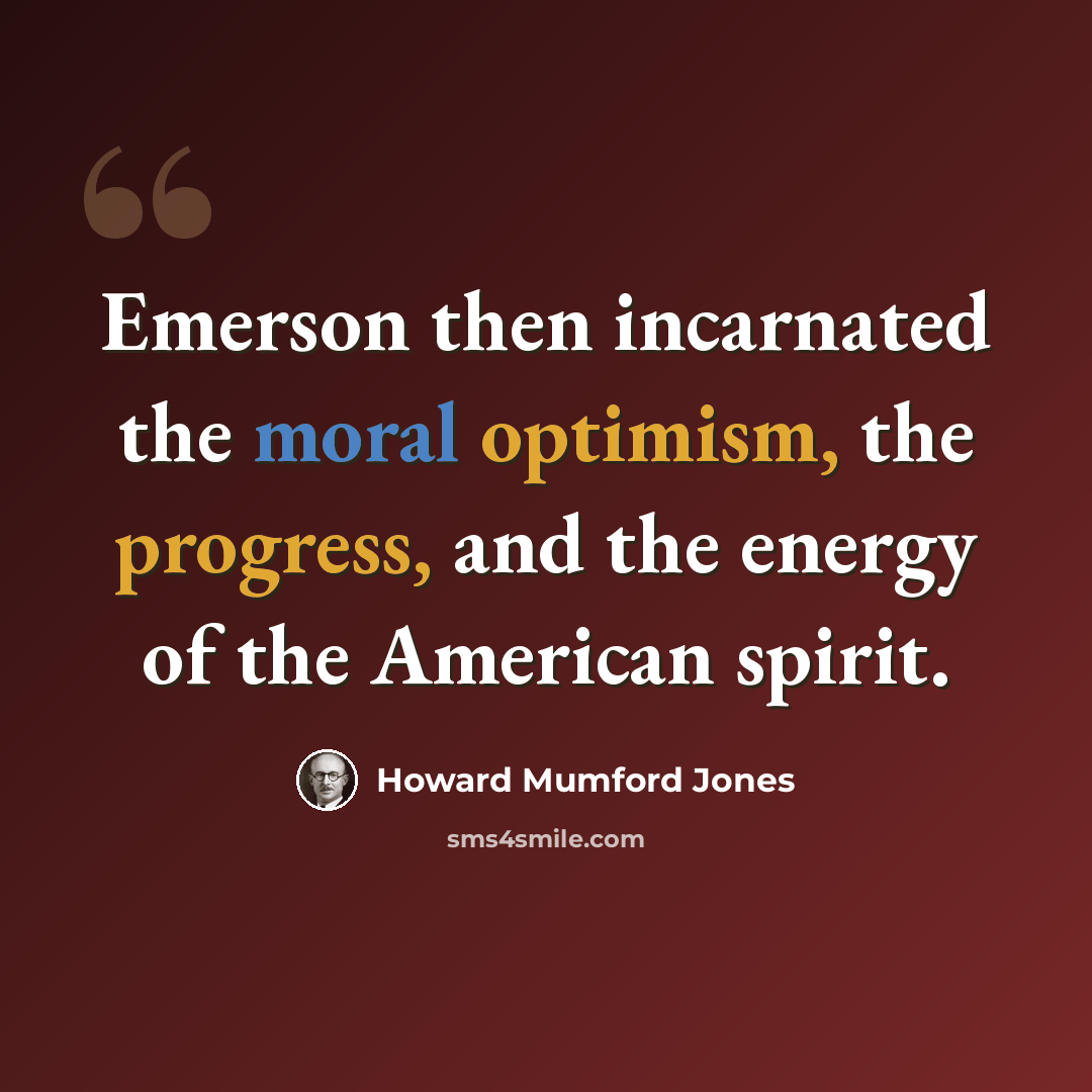 “Emerson then incarnated the moral optimism, the progress, and the energy of the American spirit.” quote by Howard Mumford Jones