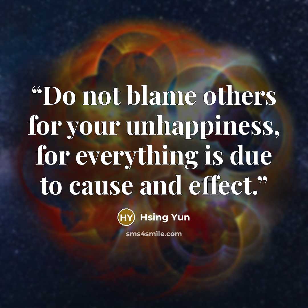 “Do not blame others for your unhappiness, for everything is due to cause and effect.” quote by Hsing Yun