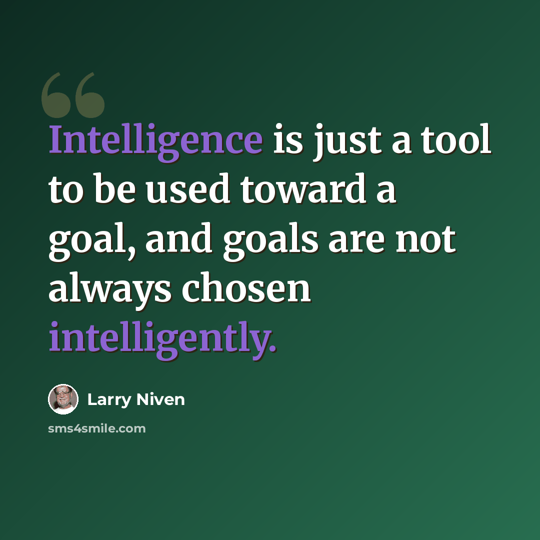 “Intelligence is just a tool to be used toward a goal, and goals are not always chosen intelligently.” quote by Larry Niven