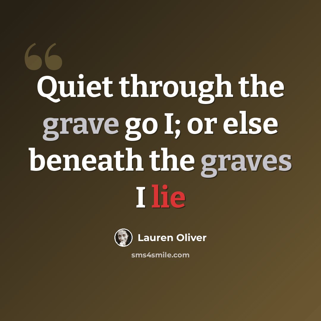 “Quiet through the grave go I; or else beneath the graves I lie” quote by Lauren Oliver