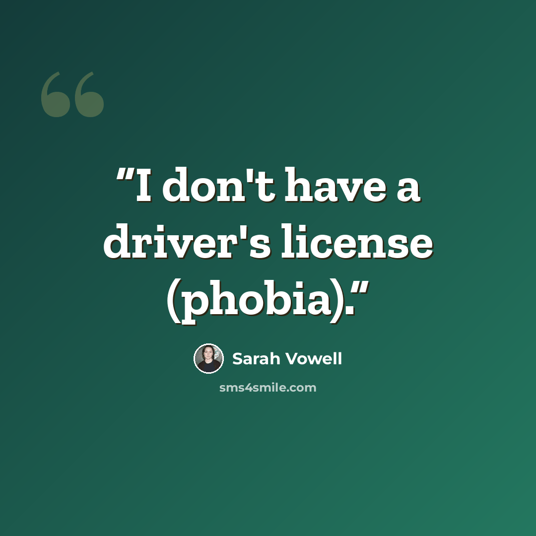 “I don't have a driver's license (phobia).” quote by Sarah Vowell