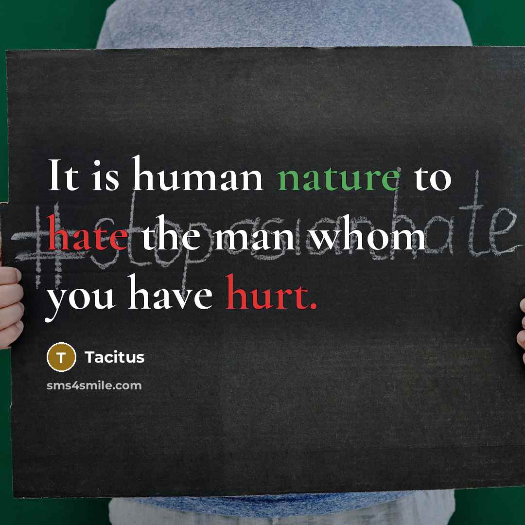 “It is human nature to hate the man whom you have hurt.” quote by Tacitus