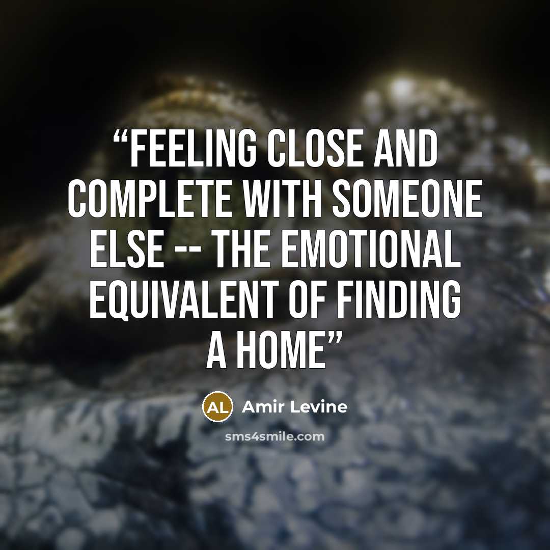 “Feeling close and complete with someone else -- the emotional equivalent of finding a home” quote by Amir Levine