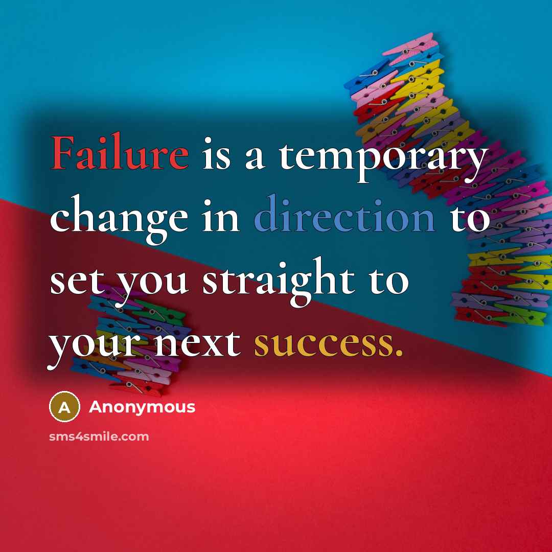 “Failure is a temporary change in direction to set you straight to your next success.” quote by Anonymous