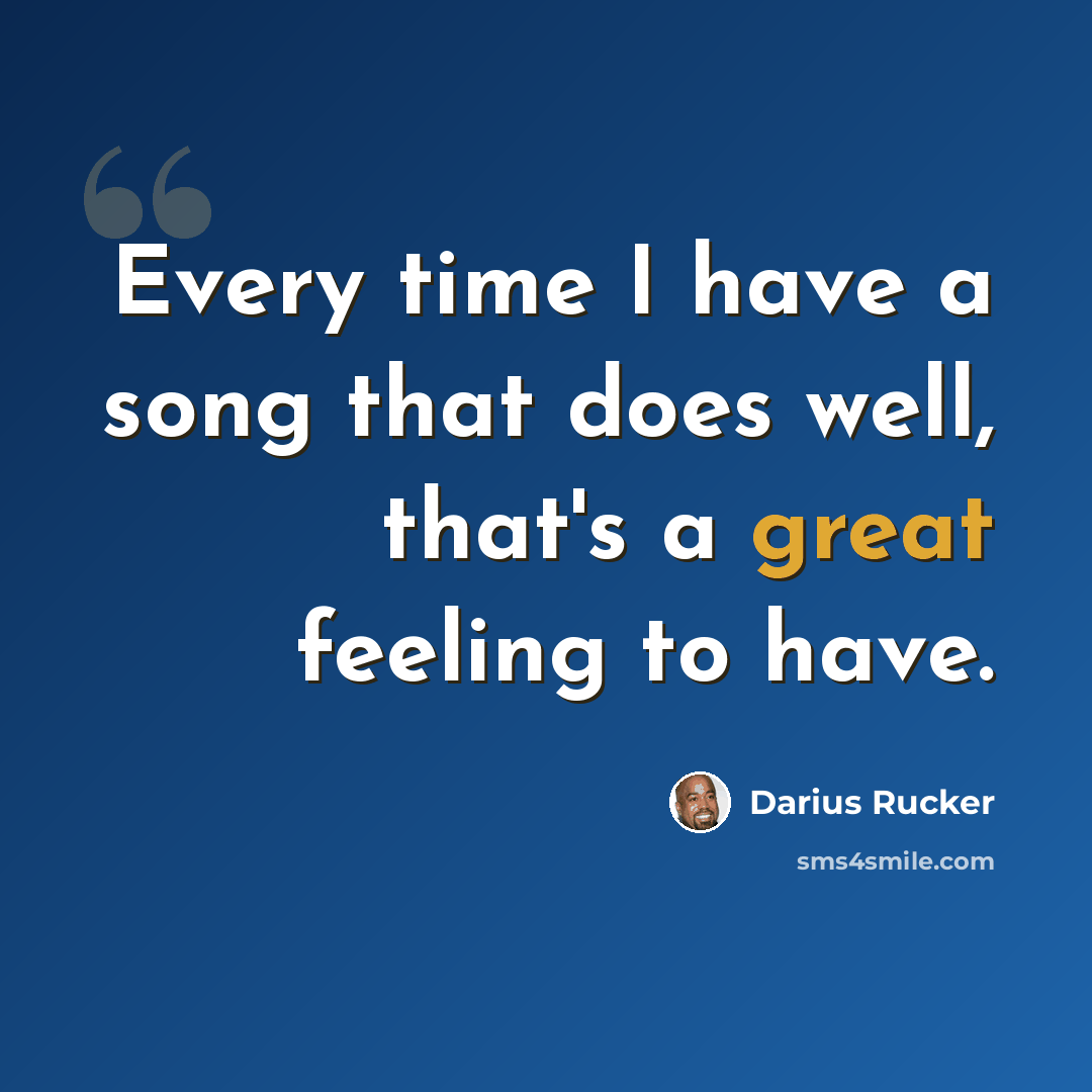 “Every time I have a song that does well, that's a great feeling to have.” quote by Darius Rucker