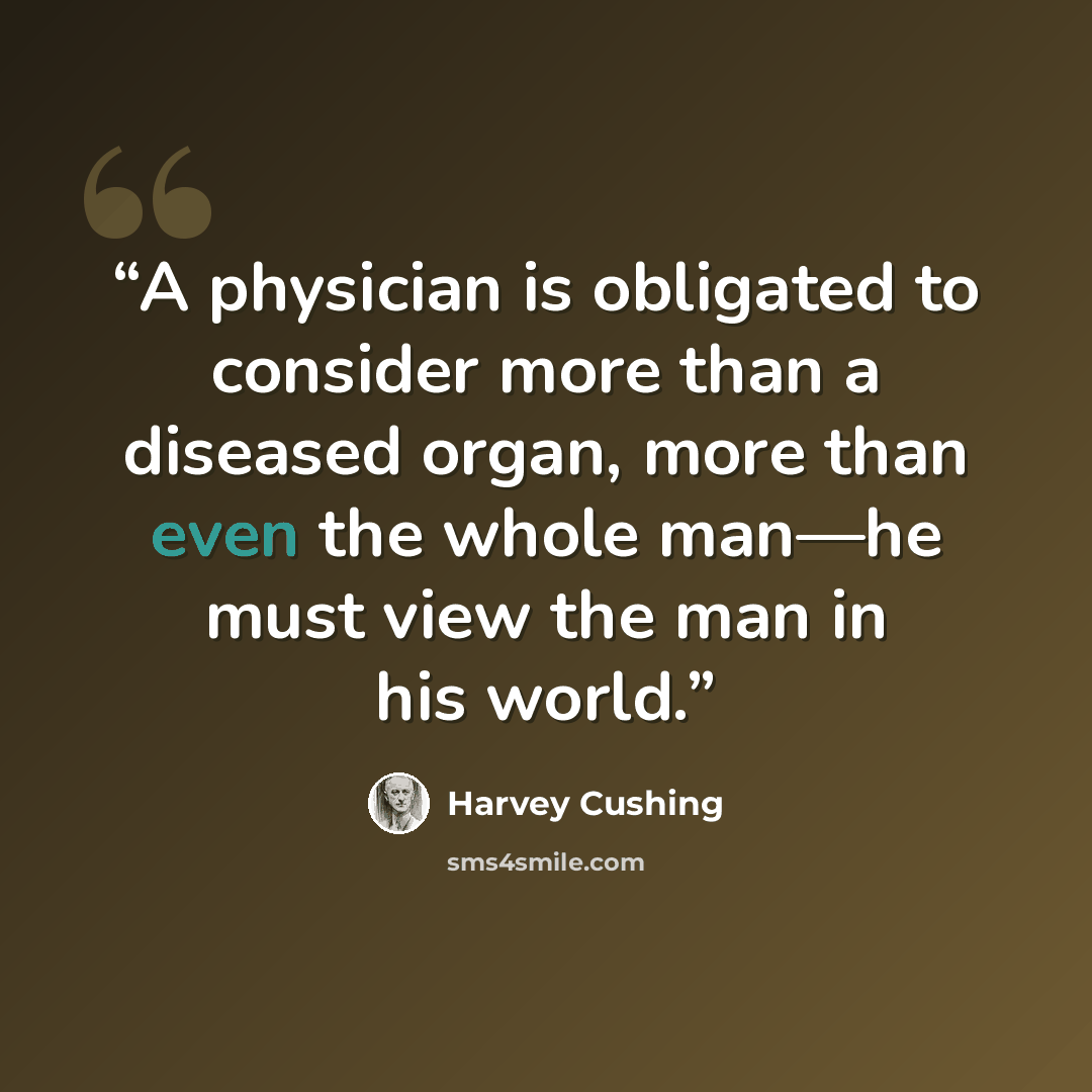 “A physician is obligated to consider more than a diseased organ, more than even the whole man—he must view the man in his world.” quote by Harvey Cushing