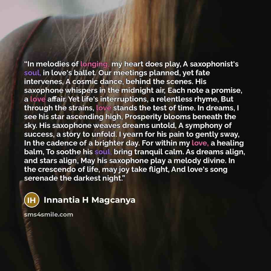 “In melodies of longing, my heart does play, A saxophonist's soul, in love's ballet. Our meetings planned, yet fate intervenes, A cosmic dance, behind the scenes. His saxophone whispers in the midnight air, Each note a promise, a love affair. Yet life's interruptions, a relentless rhyme, But…” quote by Innantia H Magcanya