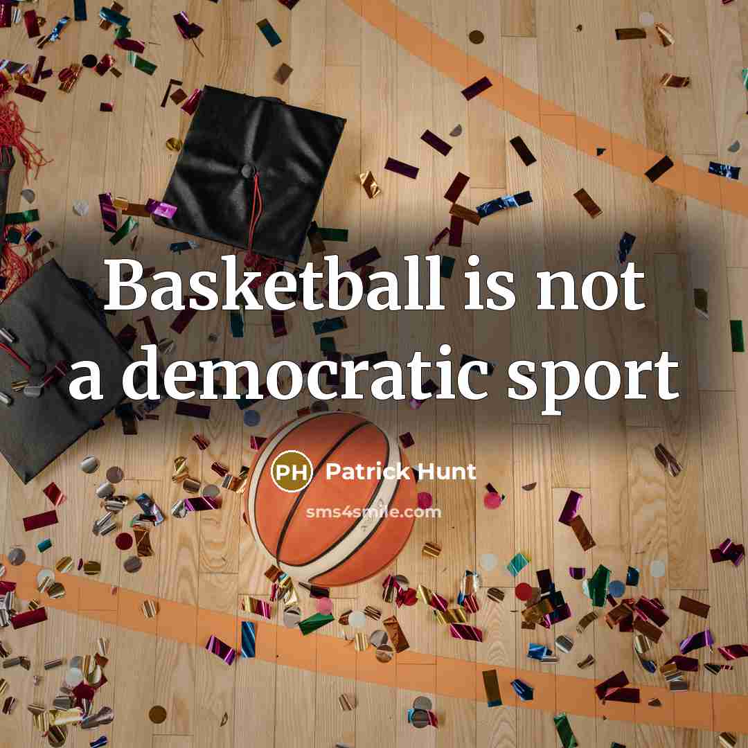 “Basketball is not a democratic sport” quote by Patrick Hunt