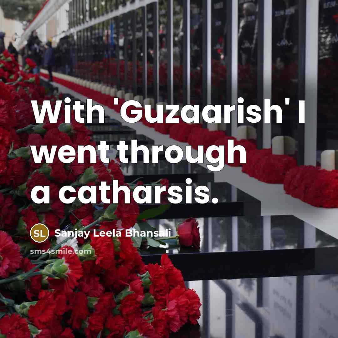 “With 'Guzaarish' I went through a catharsis.” quote by Sanjay Leela Bhansali