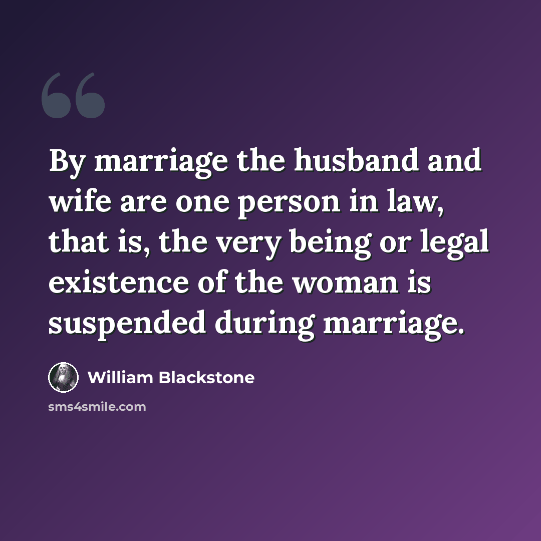 “By marriage the husband and wife are one person in law, that is, the very being or legal existence of the woman is suspended during marriage.” quote by William Blackstone