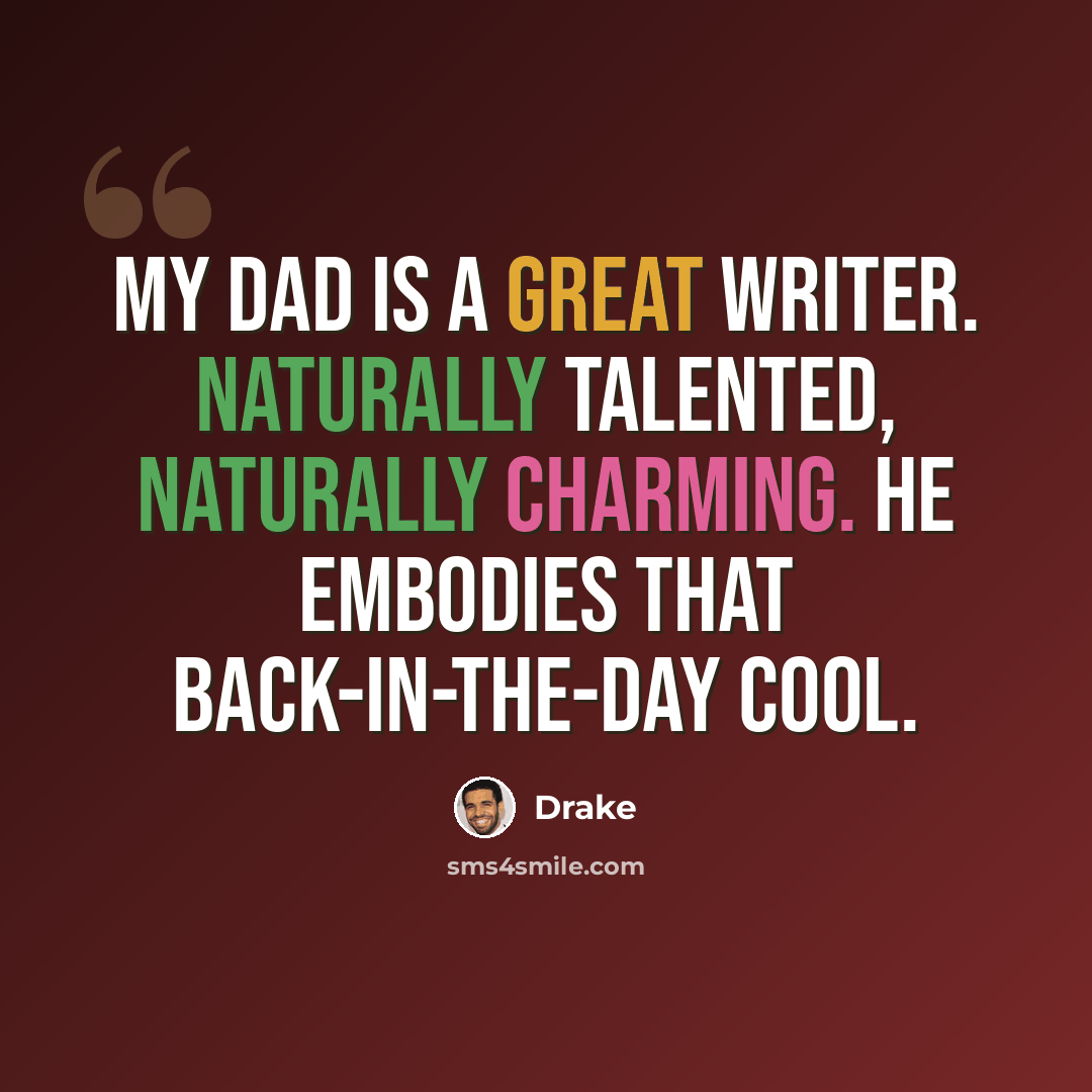 “My dad is a great writer. Naturally talented, naturally charming. He embodies that back-in-the-day cool.” quote by Drake