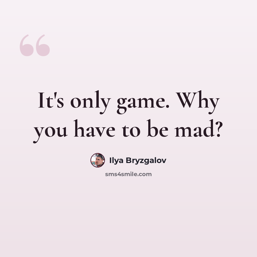 “It's only game. Why you have to be mad?” quote by Ilya Bryzgalov
