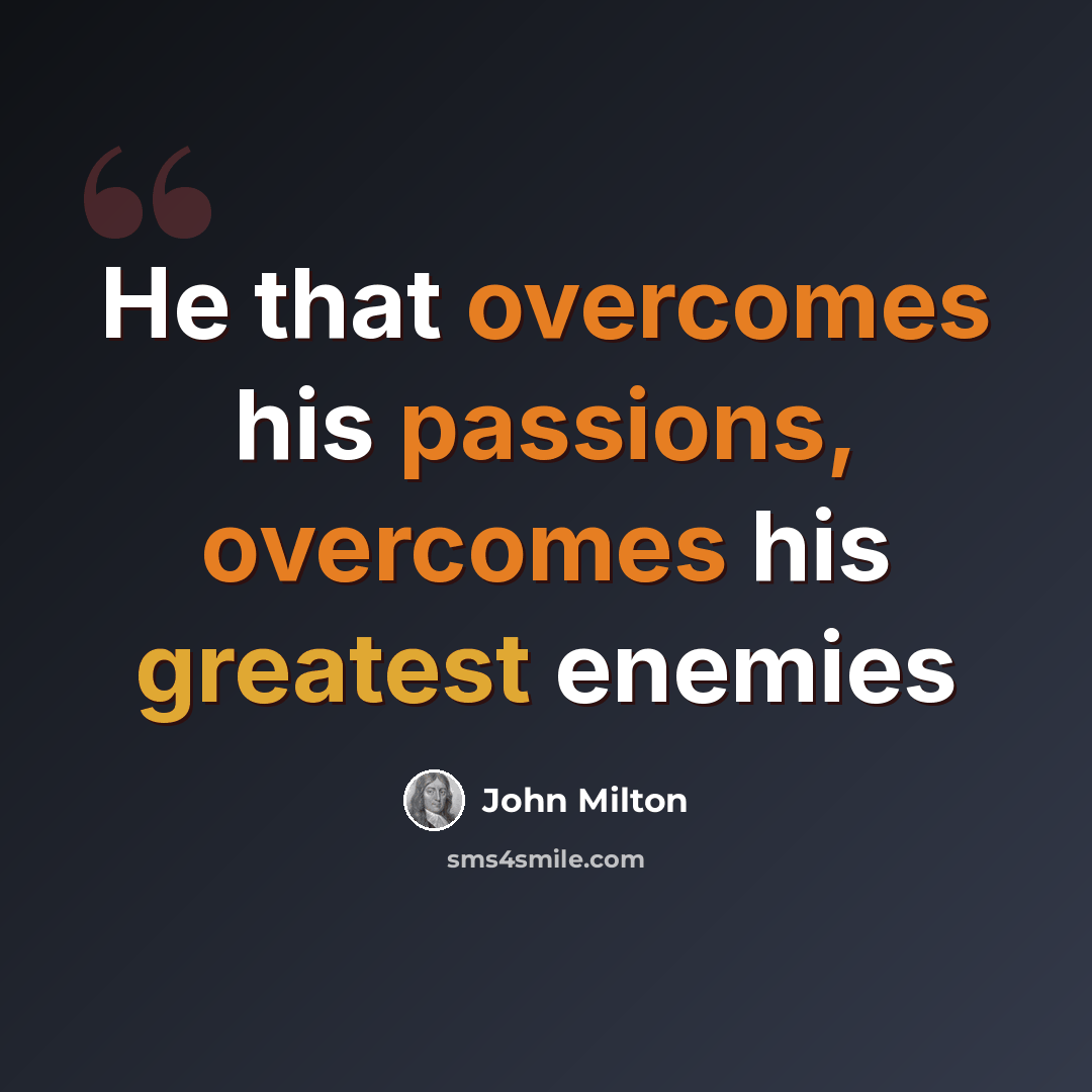 “He that overcomes his passions, overcomes his greatest enemies” quote by John Milton