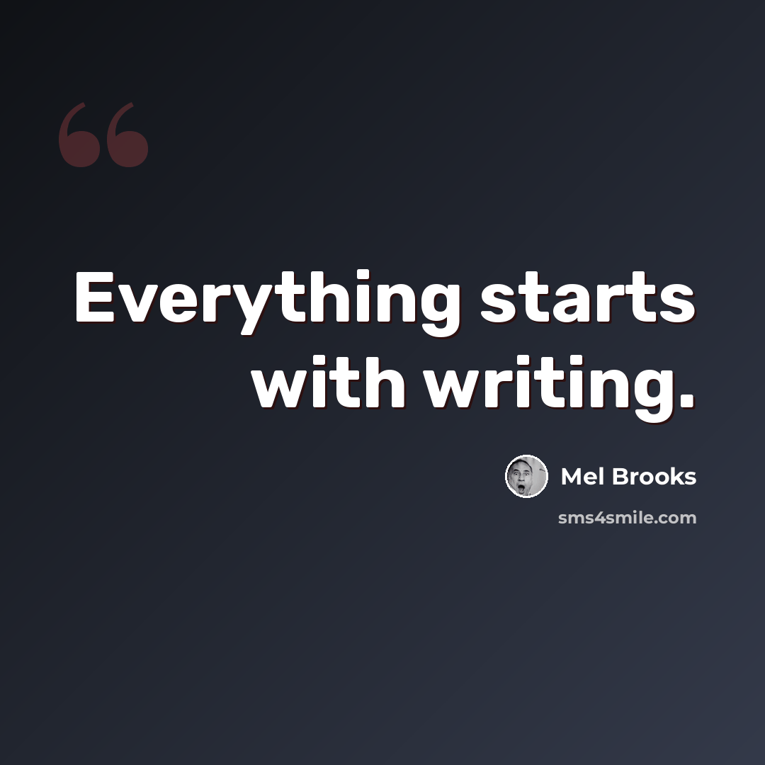 “Everything starts with writing.” quote by Mel Brooks
