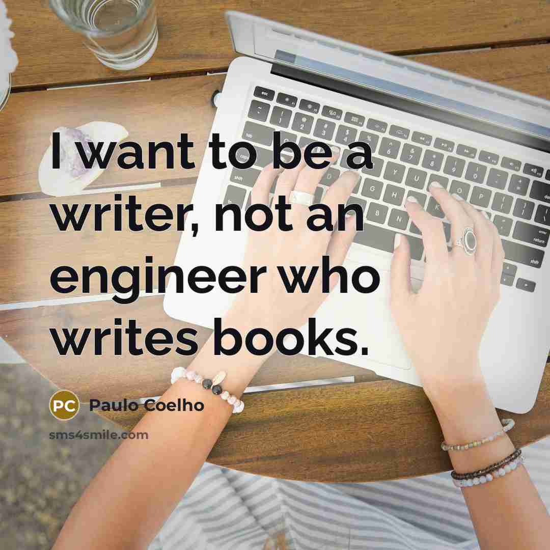 “I want to be a writer, not an engineer who writes books.” quote by Paulo Coelho