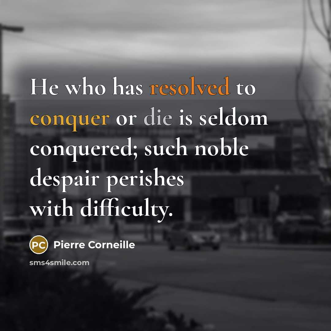 “He who has resolved to conquer or die is seldom conquered; such noble despair perishes with difficulty.” quote by Pierre Corneille
