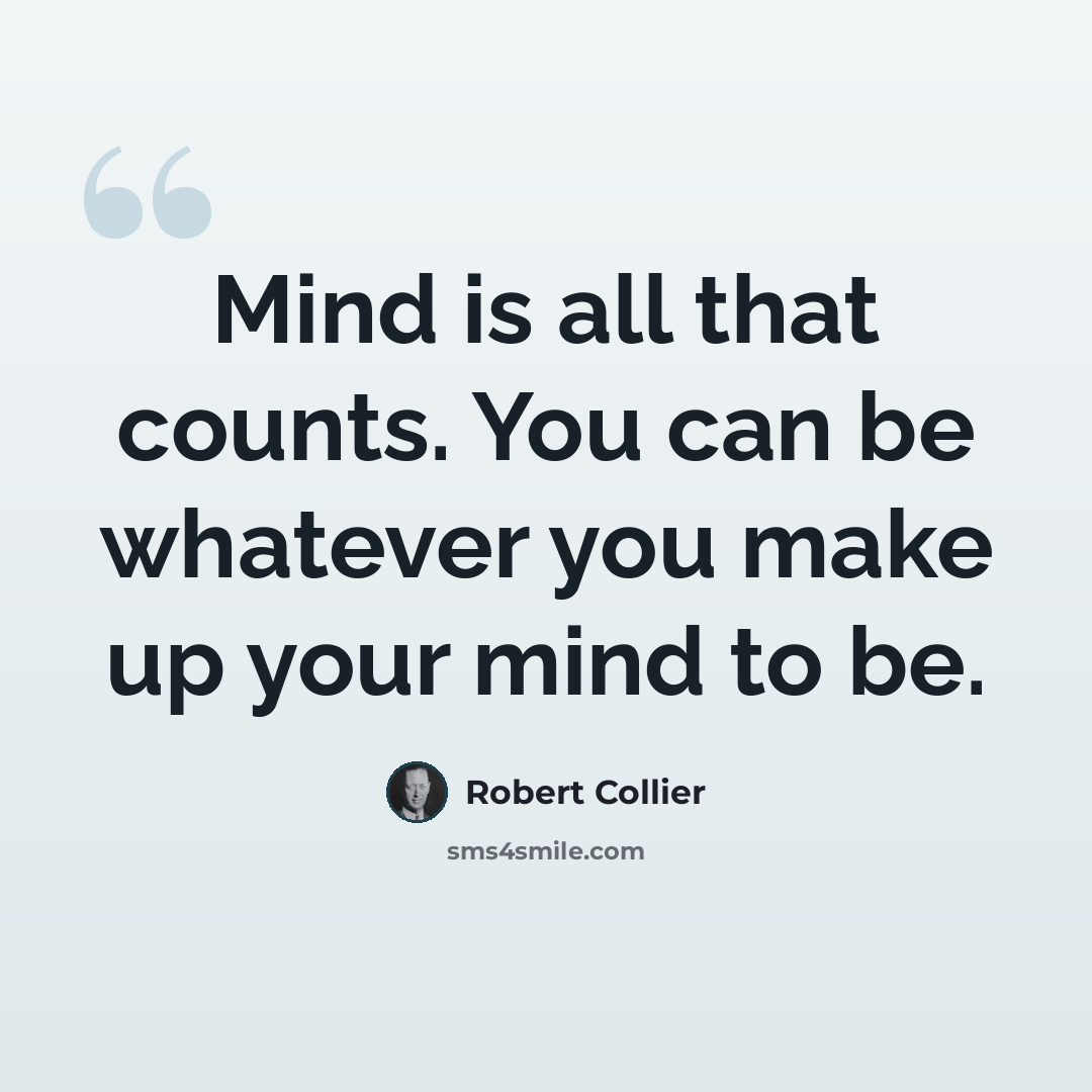 “Mind is all that counts. You can be whatever you make up your mind to be.” quote by Robert Collier