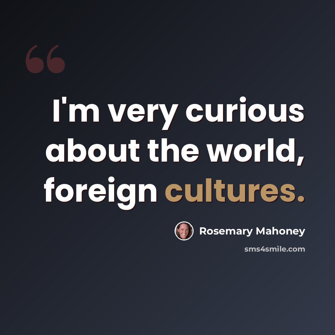 “I'm very curious about the world, foreign cultures.” quote by Rosemary Mahoney