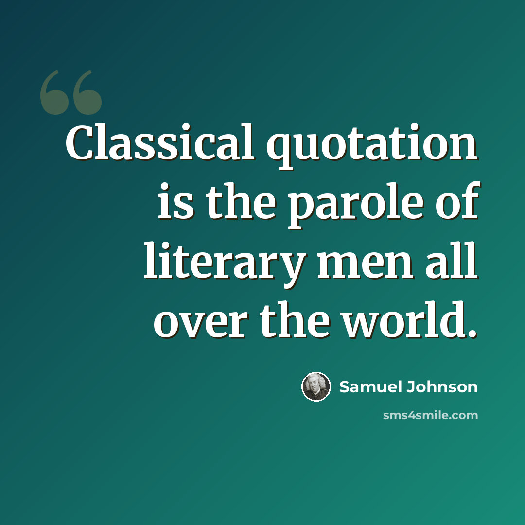 “Classical quotation is the parole of literary men all over the world.” quote by Samuel Johnson